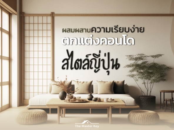 ตกแต่งคอนโดสไตล์ญี่ปุ่น ผสมผสานความเรียบง่ายและความอบอุ่น
